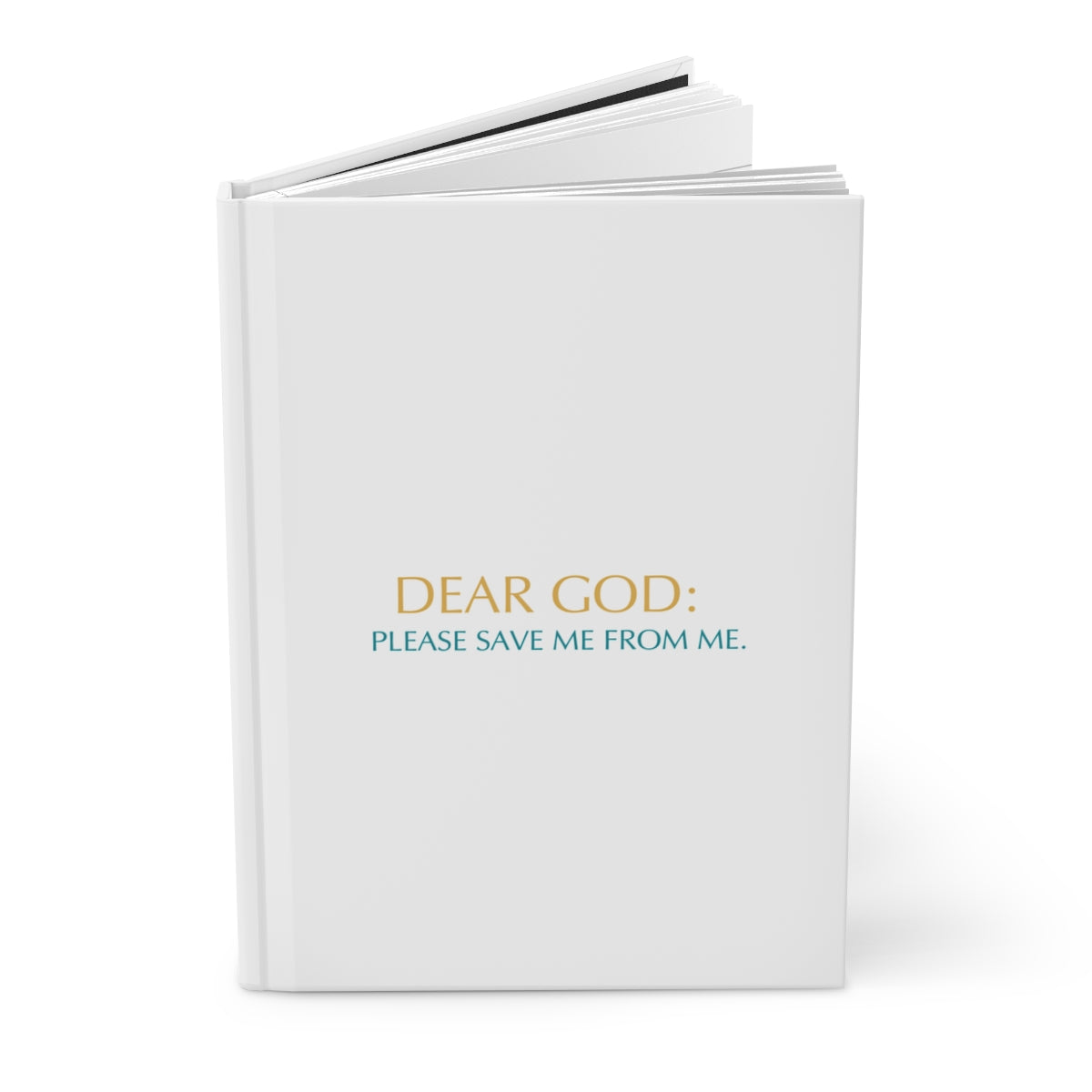 "Dear God, Please save me from me." Hard Backed Journal